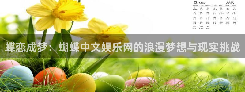 sunbet(中国区)官方网站：蝶恋成梦：蝴蝶中文娱乐网的浪漫梦想与现实挑战